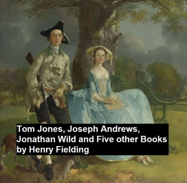 E-kniha Tom Jones, Joseph Andew, Jonathan Wild, and Five Other Books Henry Fielding