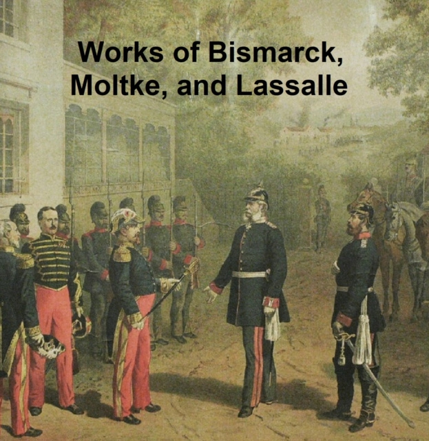 E-kniha Works of Bismarck, Moltke, and Lassalle Otto von Bismarck