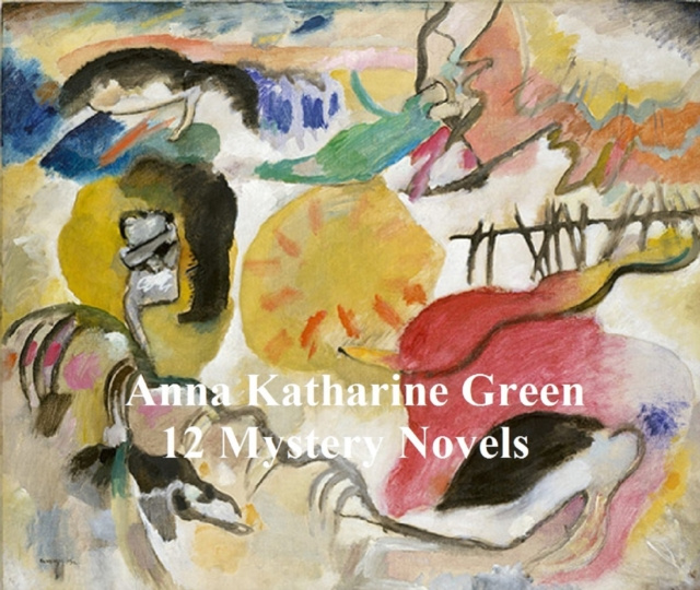 E-kniha Anna Katharine Green: 12 books of mystery stories Anna Katharine Green