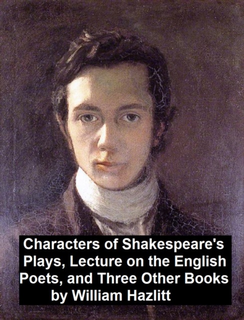 E-kniha Characters of Shakespeare's Plays, Lectures on the English Poets and Three Other Books William Hazlitt