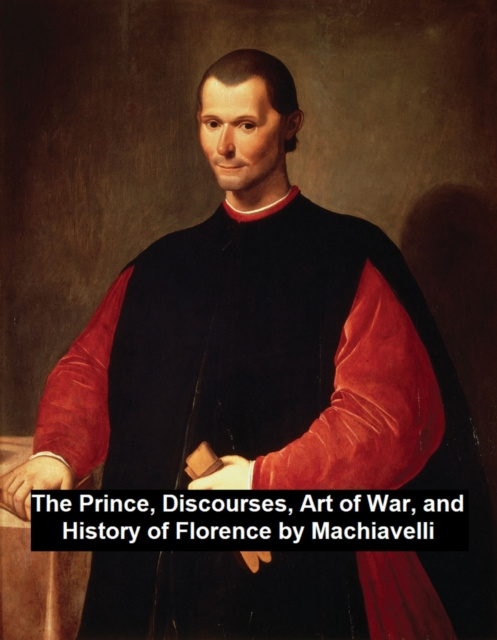 E-kniha Prince, Discourses, Art of War, and History of Florence Niccoló Machiavelli