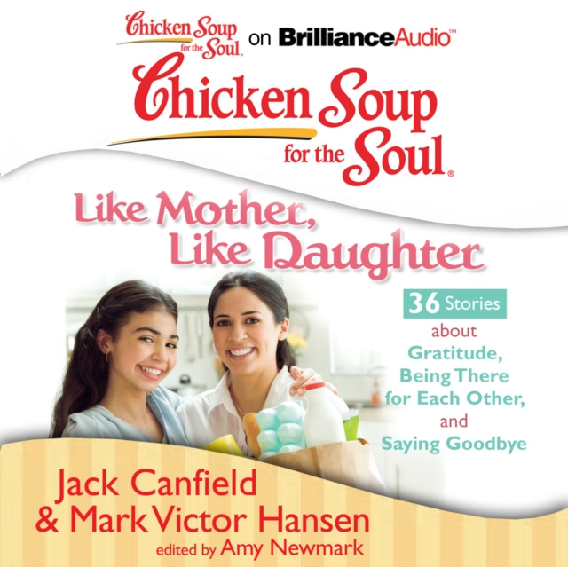 Audiokniha Chicken Soup for the Soul: Like Mother, Like Daughter - 36 Stories about Gratitude, Being There for Each Other, and Saying Goodbye Jack Canfield
