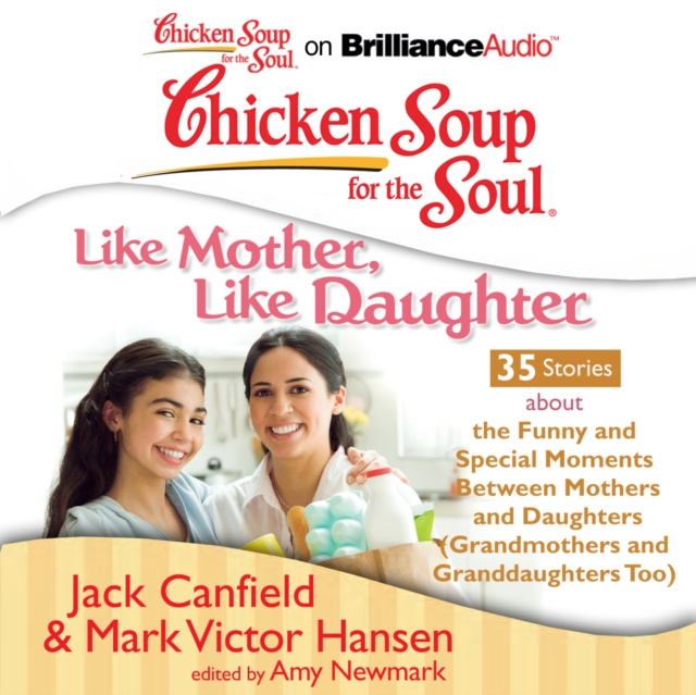 Audiokniha Chicken Soup for the Soul: Like Mother, Like Daughter - 35 Stories about the Funny and Special Moments Between Mothers and Daughters (Grandmothers and Jack Canfield