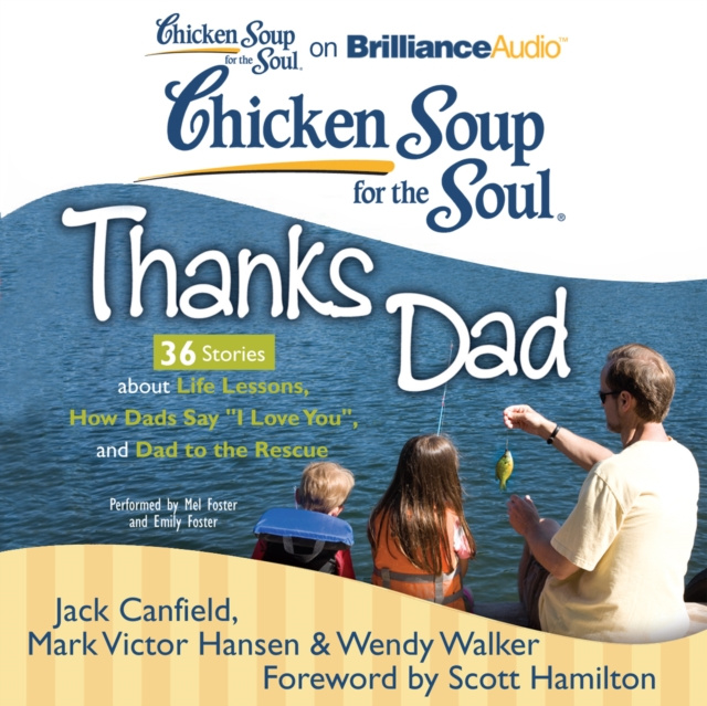 Audiokniha Chicken Soup for the Soul: Thanks Dad - 36 Stories about Life Lessons, How Dads Say &quote;I Love You&quote;, and Dad to the Rescue Jack Canfield