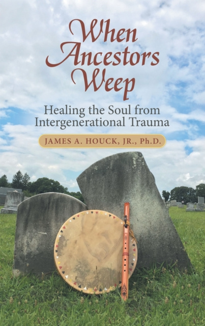 E-knjiga When Ancestors Weep James A. Houck Jr. Ph.D.