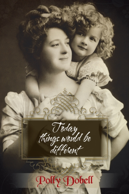 E-book Today Things Would Be Different. Polly Dobell