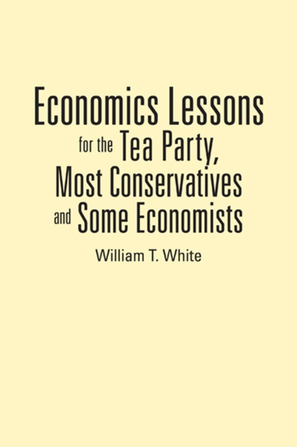 E-book Economics Lessons for the Tea Party, Most Conservatives and Some Economists William T. White