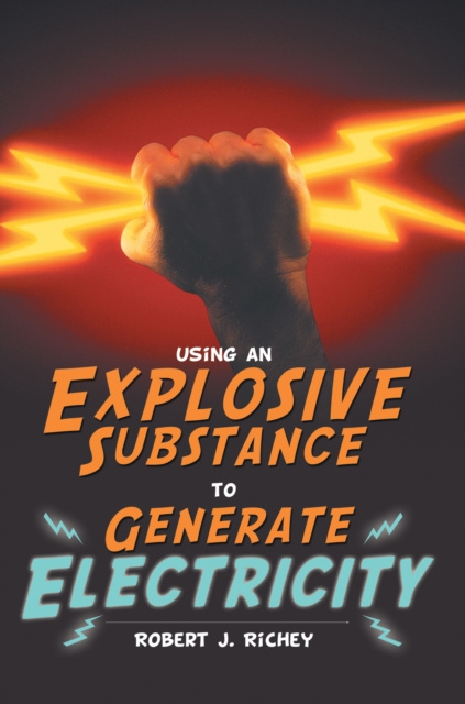 E-kniha Using an Explosive Substance to Generate Electricity Robert J. Richey