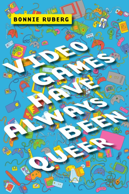 E-book Video Games Have Always Been Queer Bonnie Ruberg