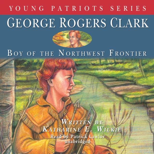 Audiobook George Rogers Clark Katharine E. Wilkie