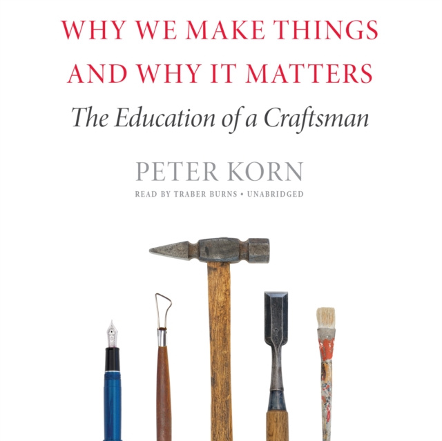 Аудиокнига Why We Make Things and Why It Matters Peter Korn