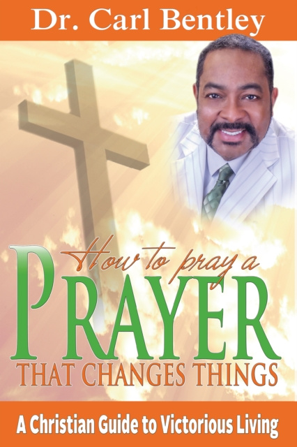 E-knjiga Prayer That Changes Things Dr. Carl Bentley