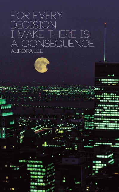E-book For Every Decision I Make There Is a Consequence Aurora Lee