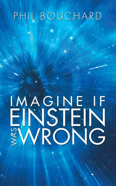 E-book Imagine If Einstein Was Wrong Phil Bouchard