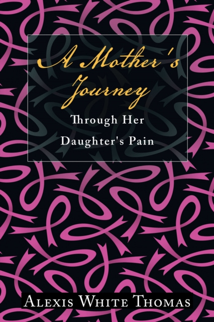 E-knjiga Mother's Journey Through Her Daughter's Pain Alexis White Thomas