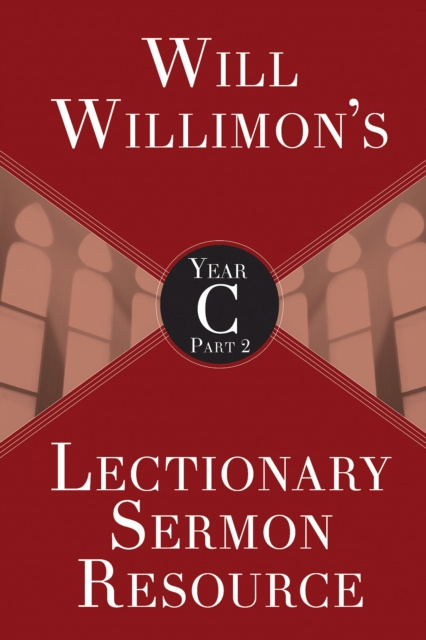 E-book Will Willimons Lectionary Sermon Resource, Year C Part 2 Bishop William H. Willimon