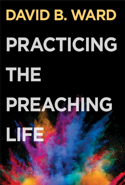 E-knjiga Practicing the Preaching Life David B. Ward