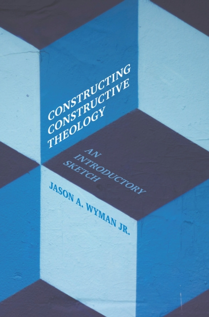 E-knjiga Constructing Constructive Theology Jason A. Wyman Jr.