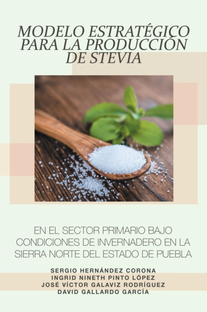 E-kniha Modelo Estrategico Para La Produccion De Stevia En El Sector Primario Bajo Condiciones De Invernadero En La Sierra Norte Del Estado De Puebla Sergio Hernandez Corona