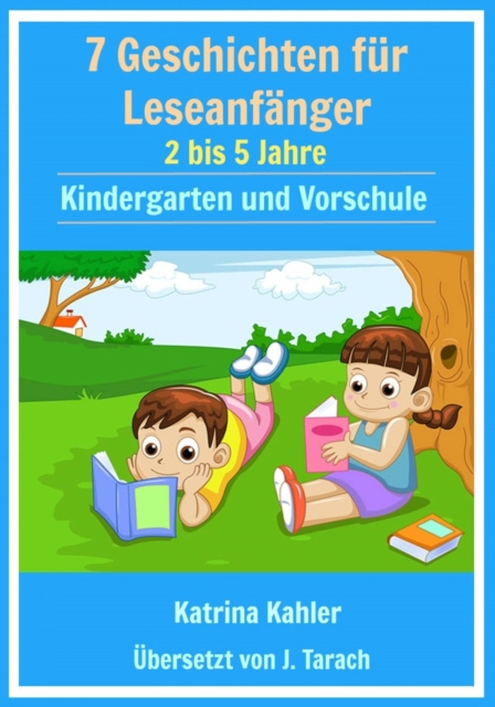 E-book 7  Geschichten Leseanfanger:  2 bis 5 Jahre  Kindergarten und Vorschule Katrina Kahler