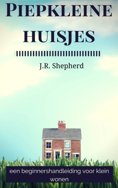 E-book Piepkleine huisjes: een beginnershandleiding voor klein wonen J.R. Shepherd