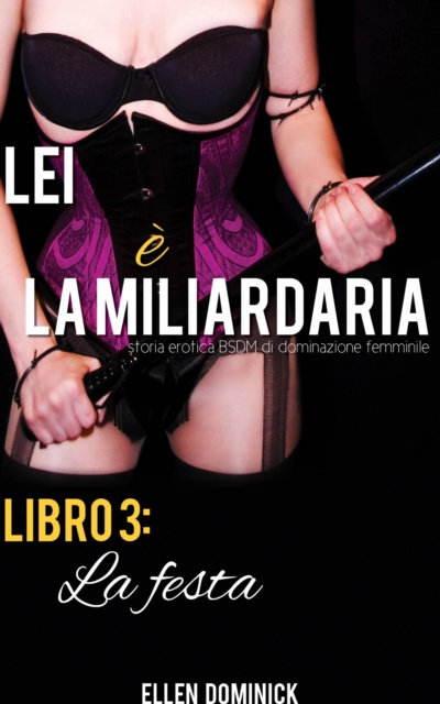 E-kniha La festa (Lei e la miliardaria, storia erotica BSDM di dominazione femminile, libro 3) Ellen Dominick