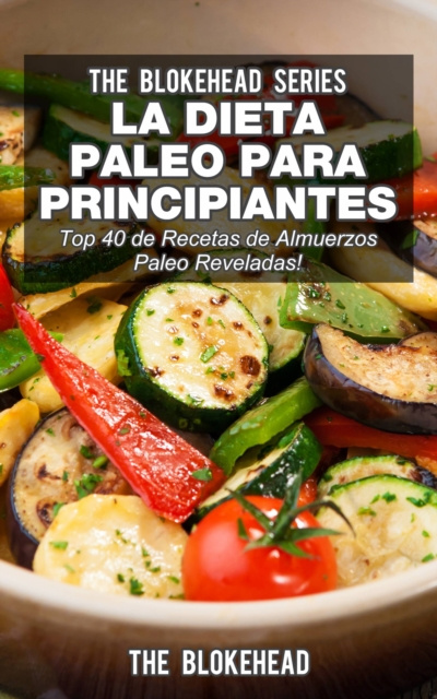 E-kniha La Dieta Paleo Para Principiantes !Top 40 de Recetas de Almuerzos Paleo Reveladas! The Blokehead