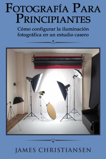 E-kniha Fotografia para principiantes: Como configurar la iluminacion fotografica en un estudio casero James Christiansen