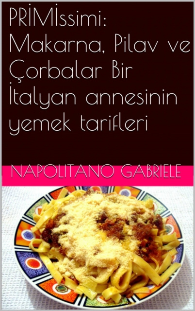 E-kniha PRIMIssimi: Makarna, Pilav ve Corbalar  Bir Italyan annesinin yemek tarifleri Gabriele Napolitano