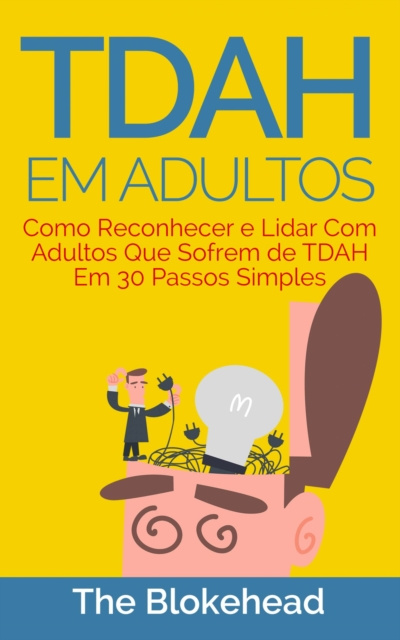 E-kniha TDAH em Adultos - Como Reconhecer e Lidar Com Adultos Que Sofrem de TDAH Em 30 Passos Simples The Blokehead