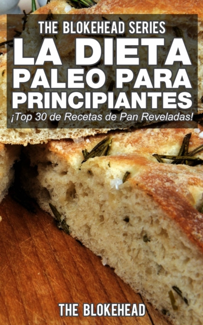 E-kniha La Dieta Paleo Para Principiantes !Top 30 de Recetas de Pan Reveladas! The Blokehead
