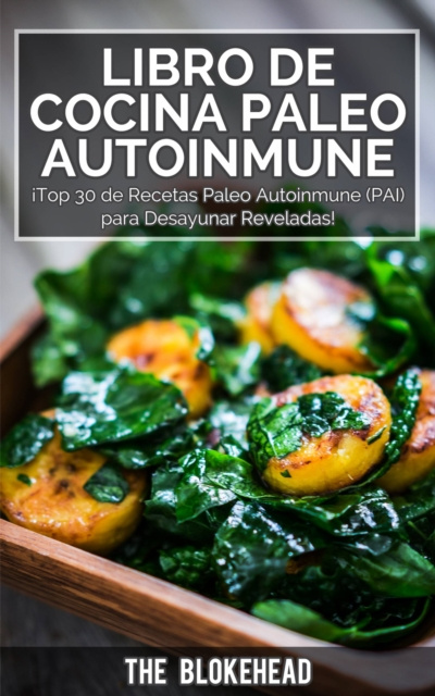 E-kniha Libro de Cocina Paleo Autoinmune !Top 30 de Recetas Paleo Autoinmune (PAI) para Desayunar Reveladas! The Blokehead
