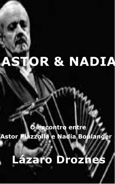 E-kniha Astor&Nadia. O encontro entre Astor Piazzolla e Nadia Boulanger Lazaro Droznes