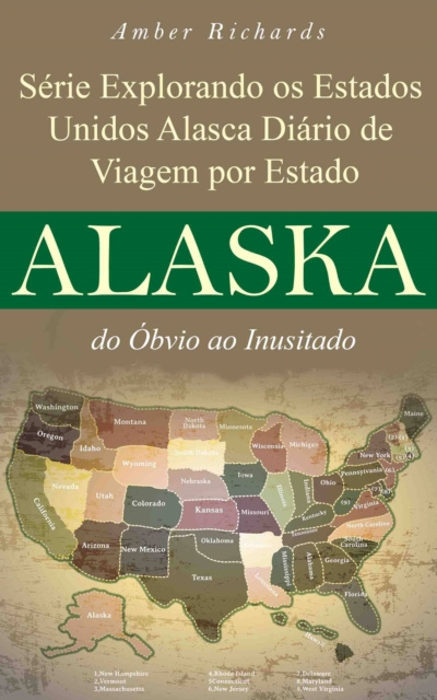 E-book Serie Explorando os Estados Unidos Alasca - Diario de Viagem por Estado: do Obvio ao Inusitado Amber Richards