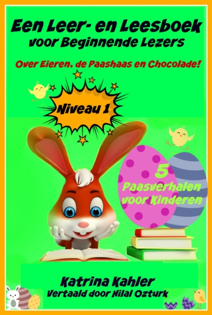 E-book Een Leer- en Leesboek voor Beginnende Lezers Level 1 Over Eieren, de Paashaas en Chocolade! Katrina Kahler