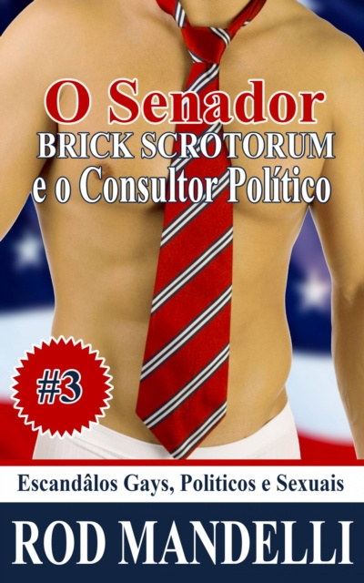 E-kniha Escandalos Gays, Politicos e Sexuais #3 O Senador Brick Scrotorum e O Consultor Politico Rod Mandelli