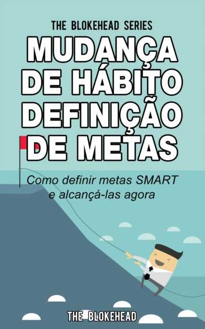 E-kniha Mudanca de Habito Definicao de Metas: Como definir metas SMART e alcanca-las agora The Blokehead