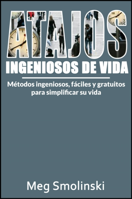 E-book Atajos ingeniosos de vida: Metodos ingeniosos, faciles y gratuitos para simplificar su vida Meg Smolinski