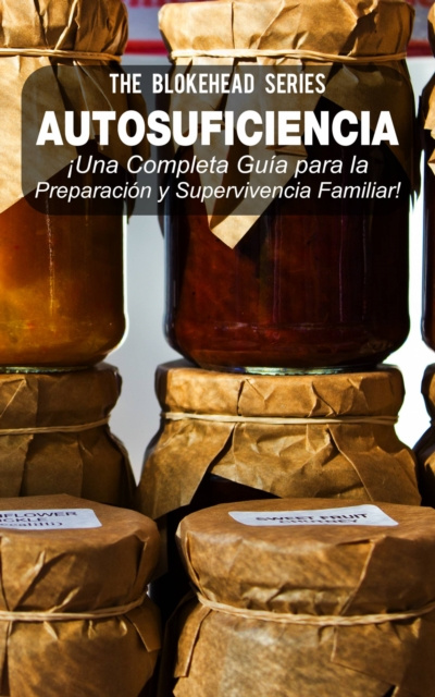 E-kniha Autosuficiencia: !Una Completa Guia para la Preparacion y Supervivencia Familiar! The Blokehead