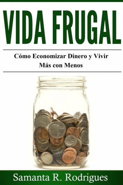E-book Vida Frugal: Como Economizar Dinero y Vivir Mas Con Menos. Samanta R. Rodrigues