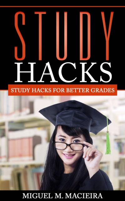 E-book Study Hacks: Study Hacks for Better Grades Miguel M. Macieira