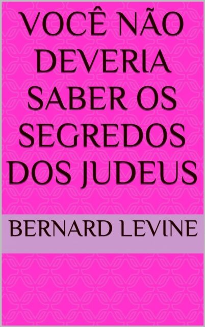 E-kniha Voce Nao Deveria Saber Os Segredos dos Judeus Bernard Levine