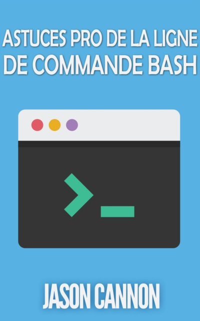 E-kniha Astuces Pro de la Ligne de Commande Bash Jason Cannon