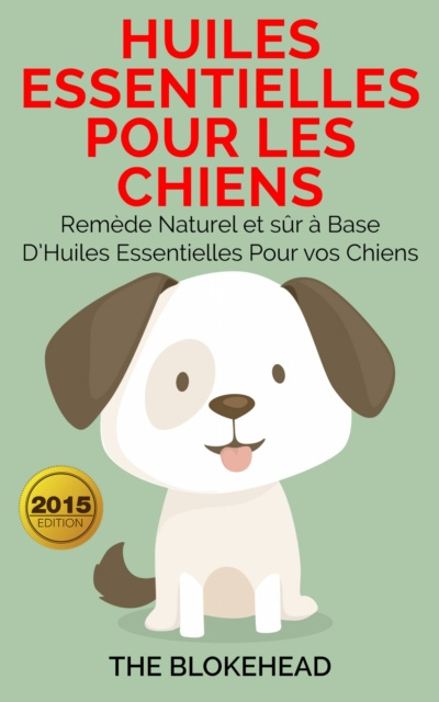 E-kniha Huiles essentielles pour les chiens : Remede naturel et sur a base d'huiles essentielles pour vos chiens The Blokehead