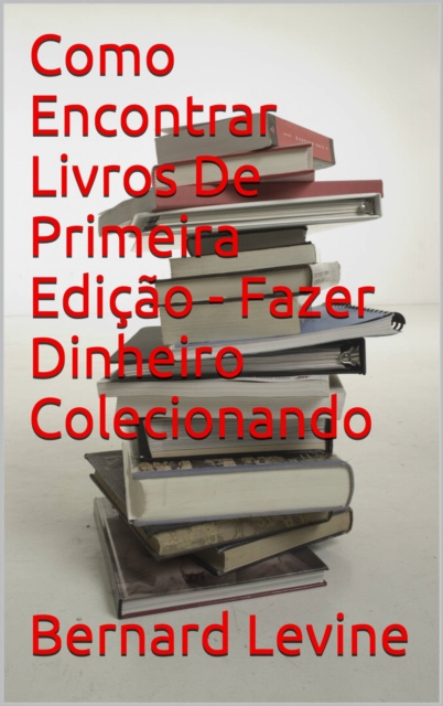 E-kniha Como Encontrar Livros De Primeira Edicao - Fazer Dinheiro Colecionando Bernard Levine