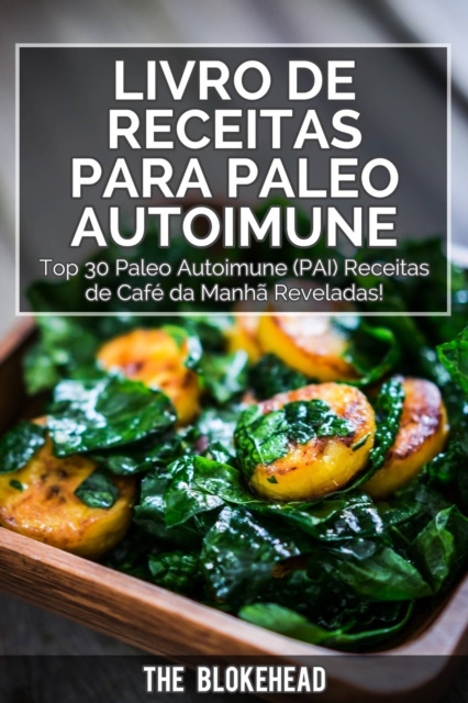 E-kniha Livro de receitas Para Paleo Autoimune : Top 30 Paleo Autoimune (PAI) receitas de cafe da manha reveladas! The Blokehead