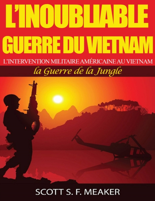 E-book L'inoubliable Guerre du Vietnam : l'Intervention militaire americaine au Vietnam - la Guerre de la Jungle Scott S. F. Meaker