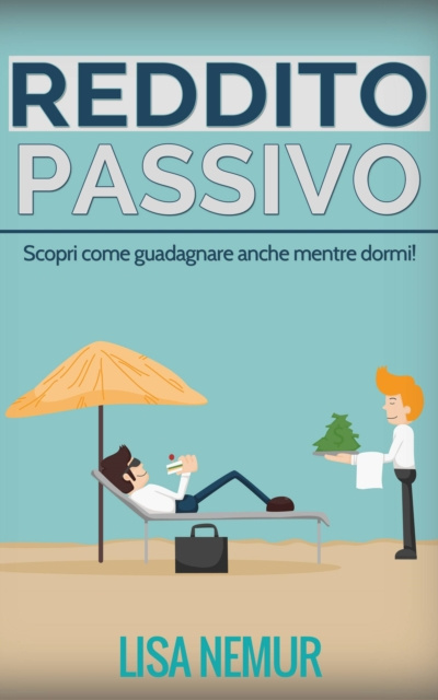 E-book Reddito Passivo: Scopri come guadagnare anche mentre dormi! Lisa Nemur