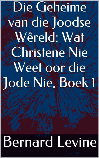 E-kniha Die Geheime van die Joodse Wereld: Wat Christene Nie Weet oor die Jode Nie, Boek 1 Bernard Levine