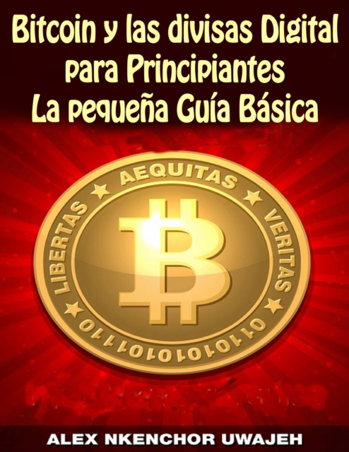E-kniha Bitcoin y las divisas Digitales para Principiantes: La Pequena Guia Basica Alex Nkenchor Uwajeh